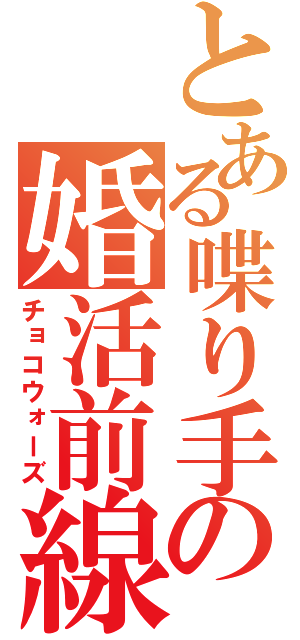 とある喋り手の婚活前線（チョコウォーズ）