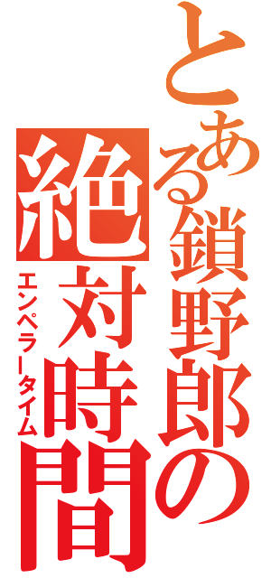 とある鎖野郎の絶対時間（エンペラータイム）