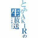 とあるＡＫＩＲＡの生放送（ヘボほうそう）