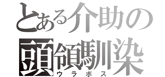 とある介助の頭領馴染（ウラボス）