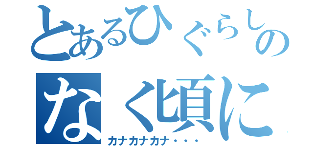 とあるひぐらしのなく頃に（カナカナカナ・・・）