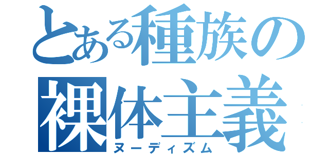 とある種族の裸体主義（ヌーディズム）