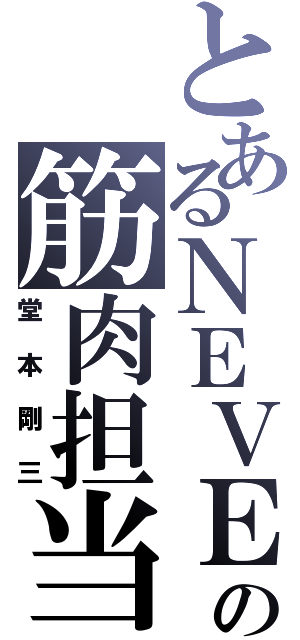 とあるＮＥＶＥＲの筋肉担当（堂本剛三）