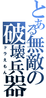 とある無敵の破壊兵器（ドラえもん）