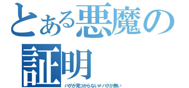 とある悪魔の証明（バグが見つからない≠バグが無い）