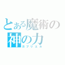 とある魔術の神の力（ガブリエル）