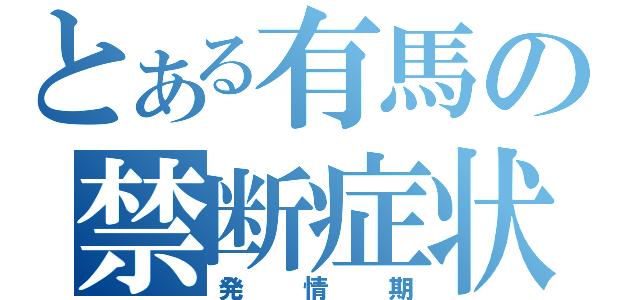 とある有馬の禁断症状（発情期）