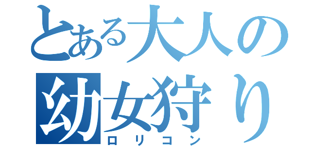 とある大人の幼女狩り（ロリコン）