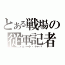 とある戦場の従軍記者（ロバート・キャパ）