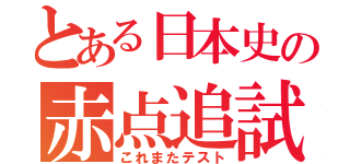 とある日本史の赤点追試（これまたテスト）