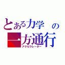 とある力学　の一方通行　（アクセラレーター）