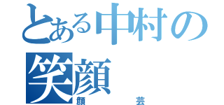 とある中村の笑顔（顔芸）