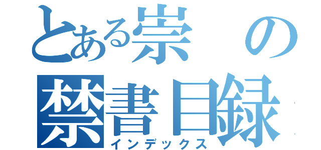 とある崇の禁書目録（インデックス）