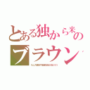 とある独から米のブラウン（ラムス美術や独自技術が消えそう）