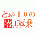 とある１０の零王冠乗り（ゼロクラ）