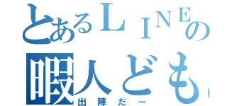 とあるＬＩＮＥの暇人ども（出陣だー）