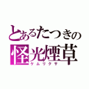 とあるたつきの怪光煙草（ケムリクサ）