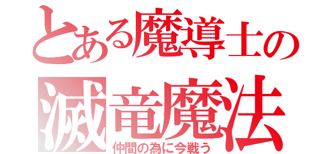 とある魔導士の滅竜魔法（仲間の為に今戦う）