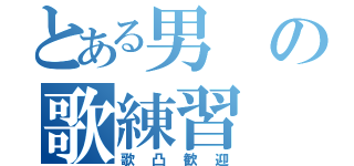 とある男の歌練習（歌凸歓迎）