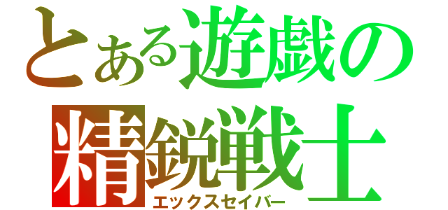 とある遊戯の精鋭戦士（エックスセイバー）