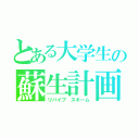 とある大学生の蘇生計画（リバイブ スキーム）