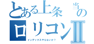 とある上条 当麻のロリコンⅡ（インデックスやらないか？）