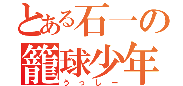 とある石一の籠球少年（うっしー）