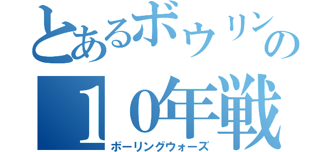 とあるボウリングの１０年戦争（ボーリングウォーズ）