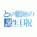 とある魍魎の誕生日祝（ハッピーバースデー）