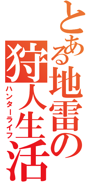 とある地雷の狩人生活（ハンターライフ）