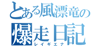 とある風漂竜の爆走日記（レイギエナ）