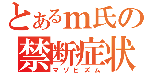 とあるｍ氏の禁断症状（マゾヒズム）