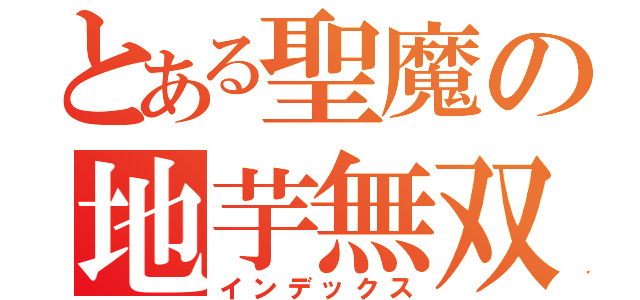 とある聖魔の地芋無双（インデックス）