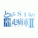 とあるＳ１５の滑走痛車Ⅱ（ドリフト）