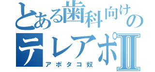 とある歯科向けのテレアポマンⅡ（アポタコ奴）