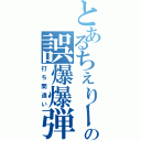 とあるちぇりーの誤爆爆弾（打ち間違い）