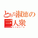 とある淑徳の三人衆（トリオマーチ）