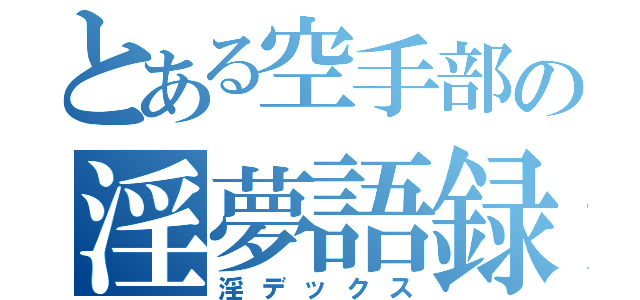 とある空手部の淫夢語録（淫デックス）