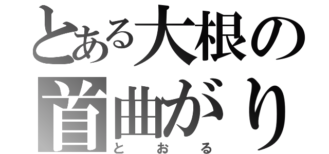 とある大根の首曲がり（とおる）