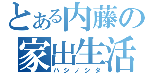 とある内藤の家出生活（ハシノシタ）