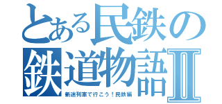 とある民鉄の鉄道物語Ⅱ（新迷列車で行こう！民鉄編）