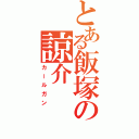 とある飯塚の諒介（カールガン）