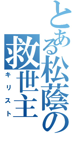 とある松蔭の救世主（キリスト）