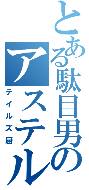 とある駄目男のアステル（テイルズ厨）