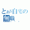 とある自宅の無職（ニート）