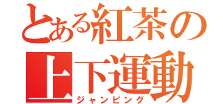 とある紅茶の上下運動（ジャンピング）