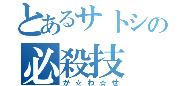 とあるサトシの必殺技（か☆わ☆せ）