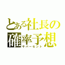 とある社長の確率予想（千パーセント）