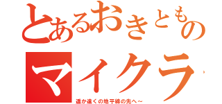 とあるおきとものマイクラ（遥か遠くの地平線の先へ～）