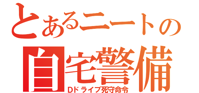 とあるニートの自宅警備（Ｄドライブ死守命令）